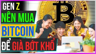 Gen Z hãy mua Bitcoin để Già Bớt Khổ [Dưa Leo DBTT]