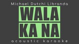 WALA KA NA Michael Dutchi Libranda (Acoustic Karaoke)