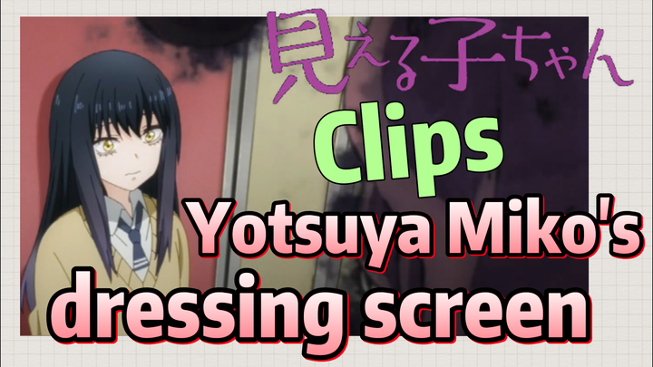 [Mieruko-chan]  Clips | Yotsuya Miko's dressing screen
