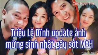 Triệu Lệ Dĩnh update ảnh mừng sinh nhật gây sốt MXH