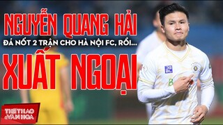Quang Hải tuyên bố - Đá nốt 2 trận cho CLB Hà Nội FC rồi đi châu Âu, nhưng chưa tiết lộ địa điểm