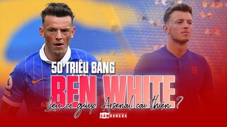 Liệu BEN WHITE có xứng đáng là bản hợp đồng giúp cải thiện ARSENAL cho mùa giải mới?