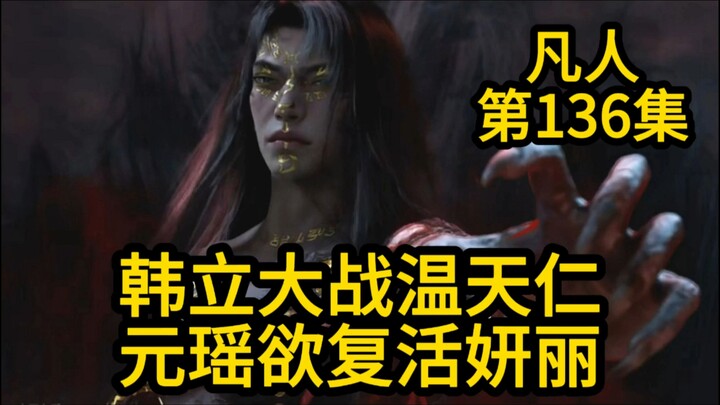 元瑶欲复活妍丽！韩立大战温天仁！凡人修仙传