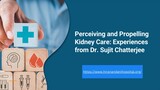 Perceiving and Propelling Kidney Care: Experiences from Dr. Sujit Chatterjee