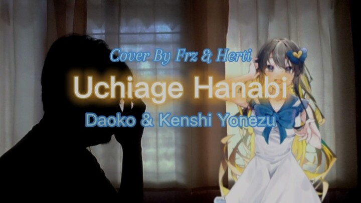 BAGAIKAN KEMBANG API 🎇 Uchiage Hanabi “Daoko ft. Kenshi Yonezu” (Cover By Frz & Herti)