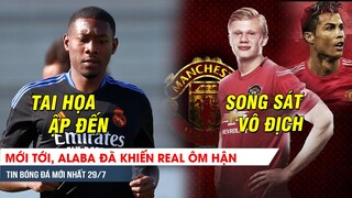 TIN NÓNG BÓNG ĐÁ 29/7| Mới tới, Alaba khiến Real ôm hận - MU hốt song sát Haaland-Ronaldo rẻ như cho