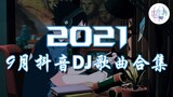 《2021抖音合集》9月抖音DJ歌曲合集 最火最热门洗脑抖音歌曲【動態歌詞】循环播放 ！