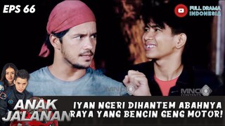 IYAN NGERI DIHANTEM ABAHNYA RAYA YANG BENCIN GENG MOTOR! - ANAK JALANAN EPS 66