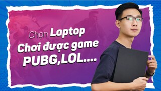 Chọn LAPTOP chơi được game PUBG hay Liên Minh Huyền Thoại giá rẻ nhất