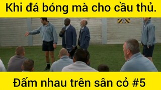 Khi đá bóng mà cho cầu thủ đấm nhau trên sân cỏ phần 5