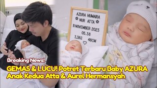 GEMAS & LUCU! Potret Terbaru Baby AZURA Wajah Kelewat Cantik Jadi Sorotan! Anak Kedua Atta Aurel