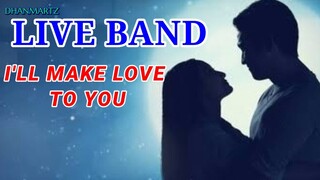 LIVE BAND || I'LL MAKE LOVE TO YOU