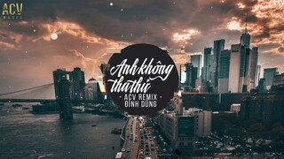 Anh Không Tha Thứ (ACV Remix) - Đình Dũng | Nhạc Trẻ Remix EDM Tik Tok Gây Nghiện Hiện Nay