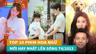 Top 10 phim Hoa Ngữ mới hay nhất lên sóng T4/2023|Hóng Cbiz