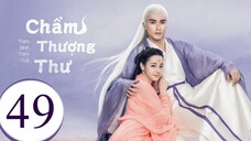 Tam Sinh Tam Thế Chẩm Thượng Thư - Tập 49 | Lồng Tiếng