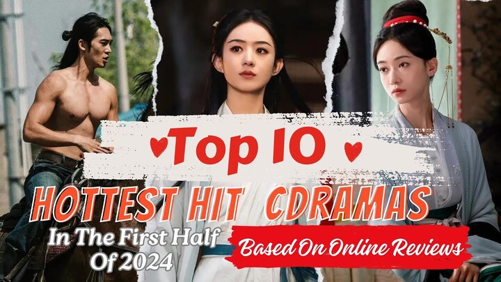 Top 10 Hottest Hit Chinese Dramas In The First Half Of 2024 Based On Online Reviews! | Đu Idols
