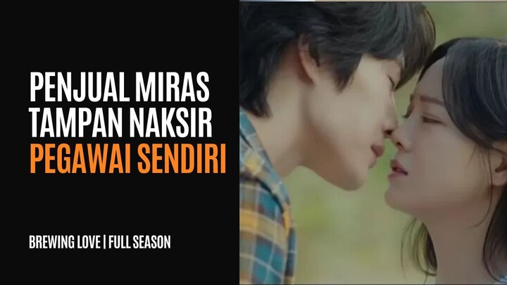 BREWING LOVE FULL SEASON | PENJUAL BIR TAMPAN YANG NAKSIR KARYAWANNYA SENDIRI