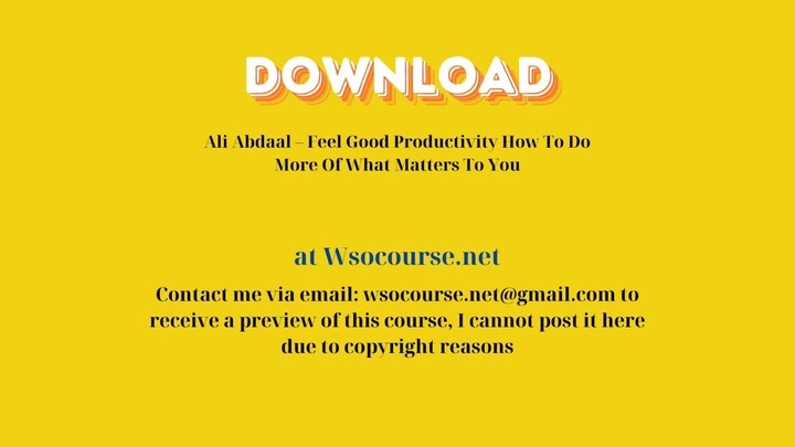 [GET] Ali Abdaal – Feel Good Productivity How To Do More Of What Matters To You