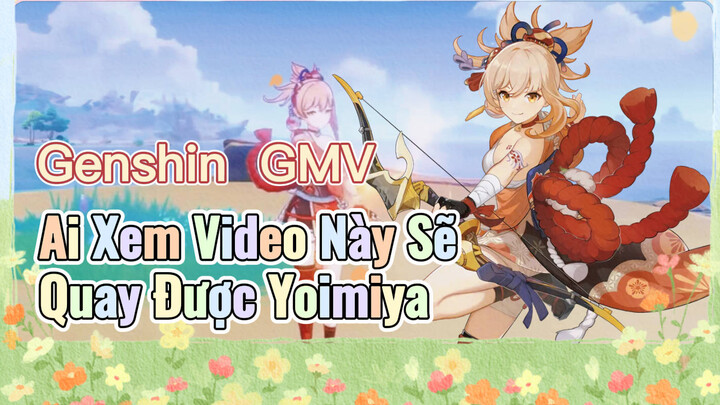[Genshin, GMV] Ai Xem Video Này Sẽ Quay Được Yoimiya