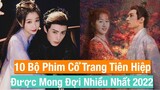 10 Bộ Phim Cổ Trang Tiên Hiệp Trung Quốc Mới Được Mong Chờ Nhất Năm 2022