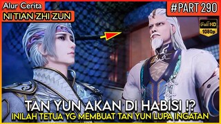 INILAH SOSOK MASTER YG MEMBUAT TAN YUN LUPA INGATAN  !! - Alur Cerita Donghua #NTZZ (PART 290)