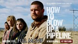 How to Blow Up a Pipeline [2023] •~ Full Movie