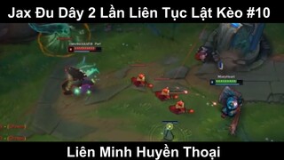 Jax Đu Dây 2 Lần Liên Tục Lật Kèo Phần 10