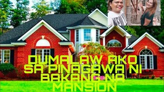 DUMALAW AKO SA PINAGAWANG MANSION NI BAKANG