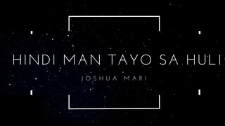 Hindi man tayo sa huli - Joshua Mari