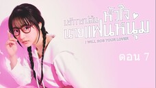I Will Rob Your Lover บริการปล้นหัวใจนายแฟนหนุ่ม ตอนที่ 7