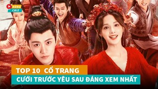 Top 10 phim cổ trang Cưới Trước Yêu Sau mới hay nhất đang làm mưa làm gió hiện nay|Hóng Cbiz