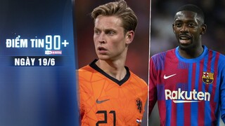 Điểm tin 90+ ngày 19/6 | MU sẽ làm mọi cách để có De Jong; Dembele ra điều kiện với Tuchel