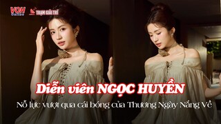 Diễn viên Ngọc Huyền: Cố gắng thay đổi để vượt qua cái bóng của Thương Ngày Nắng Về | TGT