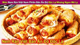 Món Nem Rán Việt Nam Phiên Bản Ấn Độ Độc Lạ Nhưng Ngon Mê Ly | Review Con Người Và Cuộc Sống