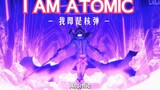 I AM ATOMIC [I am the nuclear bomb]