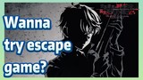 Wanna try escape game?
