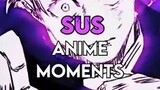 SUS Anime moments......😏