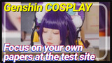 [Genshin,  COSPLAY]Focus on your own papers at the test site