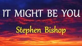 IT MIGHT BE YOU - STEPHEN BISHOP (HD) lyrics
