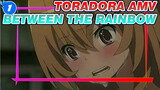 Toradora! AMV - Between The Rainbow_E1