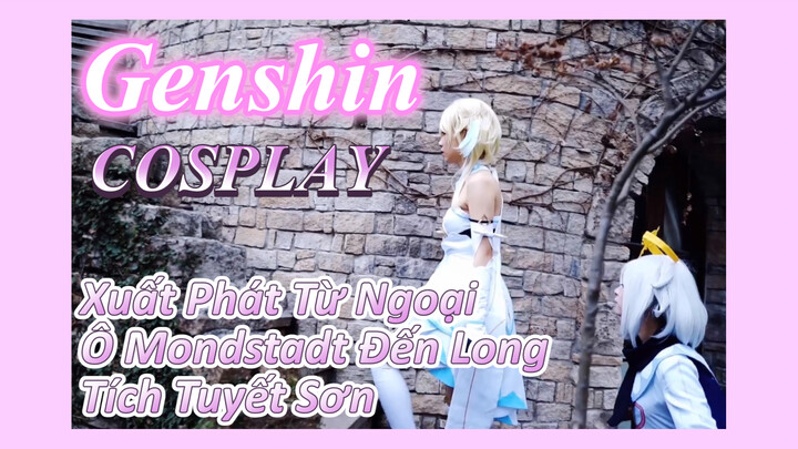 [Genshin, COSPLAY] Xuất Phát Từ Ngoại Ô Mondstadt Đến Long Tích Tuyết Sơn