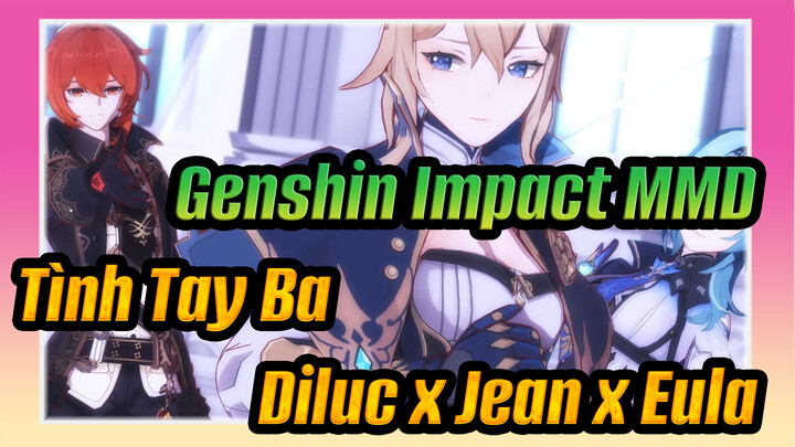 Genshin Impact MMD
Tình Tay Ba
Diluc x Jean x Eula