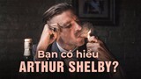 ARTHUR SHELBY: Gã "CHÓ ĐIÊN" của BÓNG MA ANH QUỐC