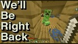 We Will Be Right Back In Minecraft #5