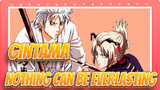[Gintama] Nothing Can Be Everlasting