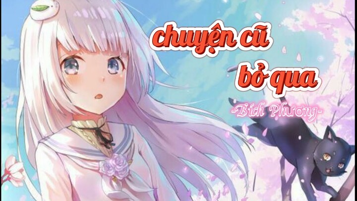 『AMV/LYRICS』 CHUYỆN CŨ BỎ QUA-BÍCH PHƯƠNG