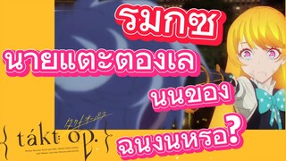 [แท็กต์ โอปัส.] ริมิกซ์ | นายแตะต้องเลนนี่ของฉันงั้นหรอ?