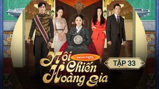 NỘI CHIẾN HOÀNG GIA - TẬP 33 | LỒNG TIẾNG VIỆT