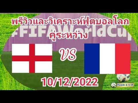 พรีวิวและวิเคราะห์ฟุตบอลโลก 2022 รอบ 8 ทีมสุดท้ายคู่ระหว่าง อังกฤษ พบ ฝรั่งเศส 10/12/2022