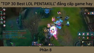 "TOP 30 Best LOL PENTAKILL" đẳng cấp game hay #8